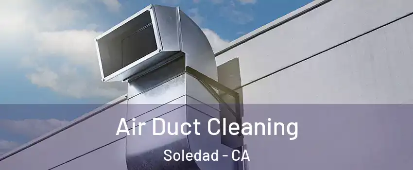  Air Duct Cleaning Soledad - CA