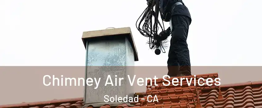  Chimney Air Vent Services Soledad - CA