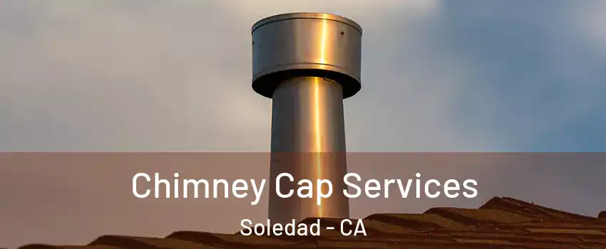  Chimney Cap Services Soledad - CA