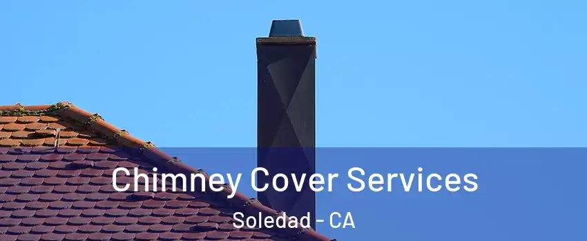  Chimney Cover Services Soledad - CA