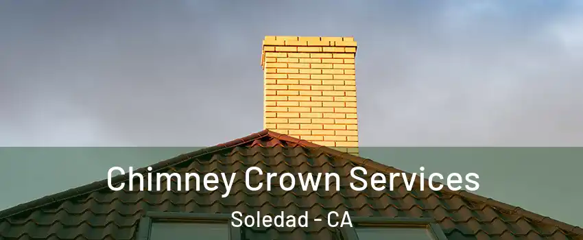 Chimney Crown Services Soledad - CA