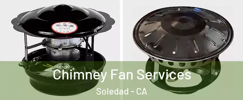  Chimney Fan Services Soledad - CA