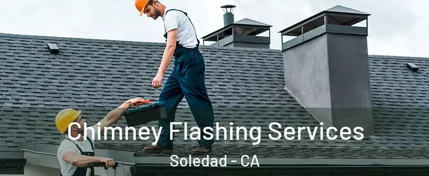  Chimney Flashing Services Soledad - CA