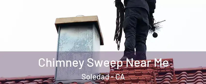  Chimney Sweep Near Me Soledad - CA