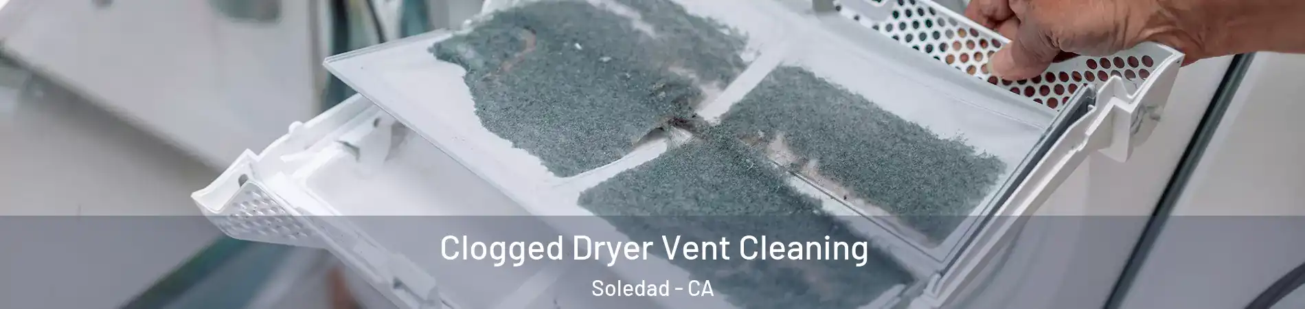  Clogged Dryer Vent Cleaning Soledad - CA