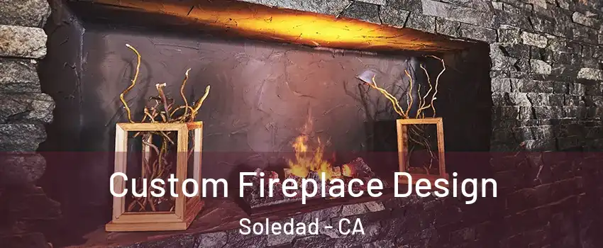  Custom Fireplace Design Soledad - CA