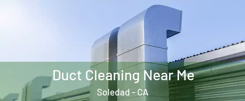  Duct Cleaning Near Me Soledad - CA