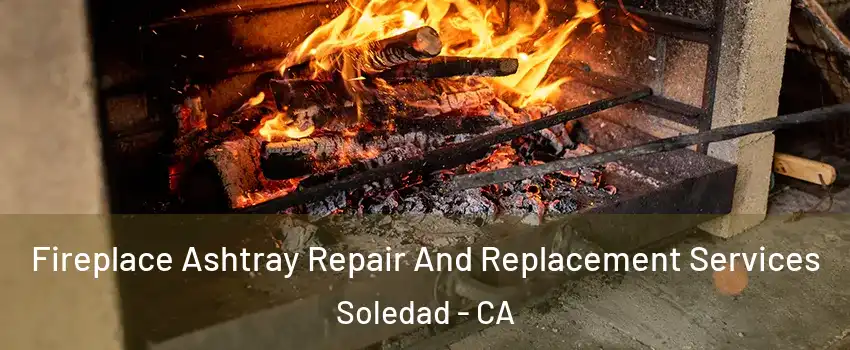  Fireplace Ashtray Repair And Replacement Services Soledad - CA