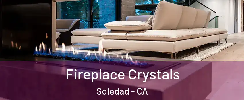  Fireplace Crystals Soledad - CA
