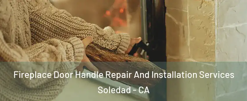  Fireplace Door Handle Repair And Installation Services Soledad - CA