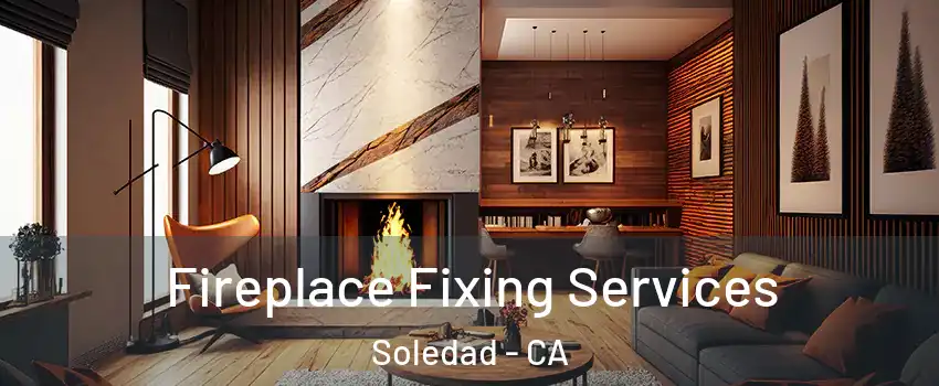  Fireplace Fixing Services Soledad - CA