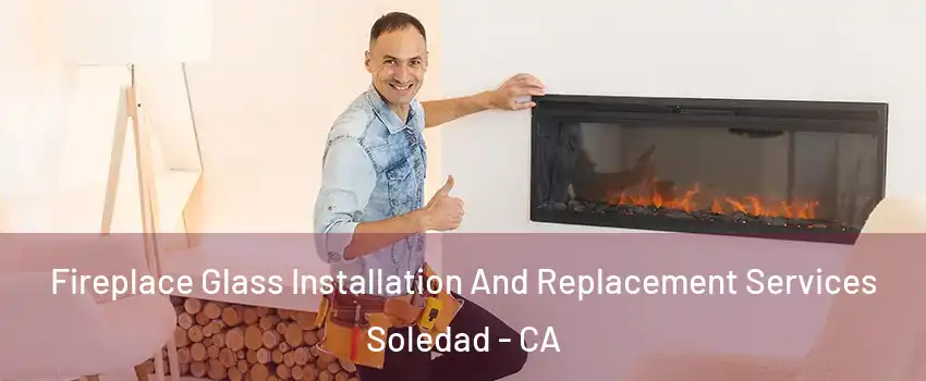  Fireplace Glass Installation And Replacement Services Soledad - CA