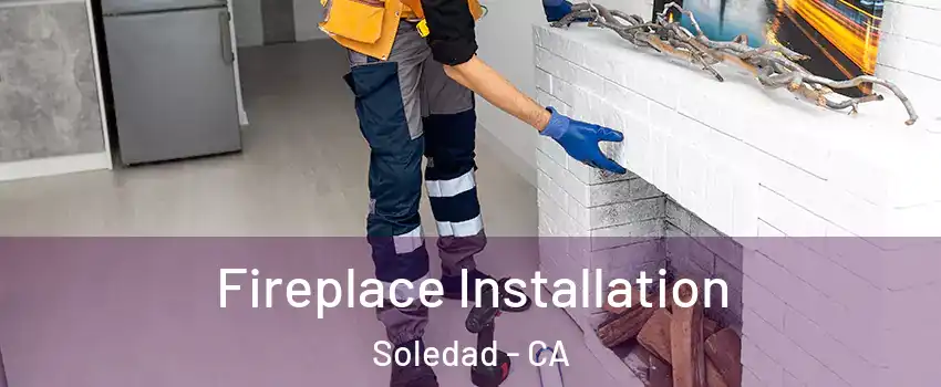  Fireplace Installation Soledad - CA