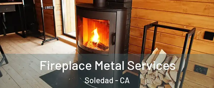 Fireplace Metal Services Soledad - CA
