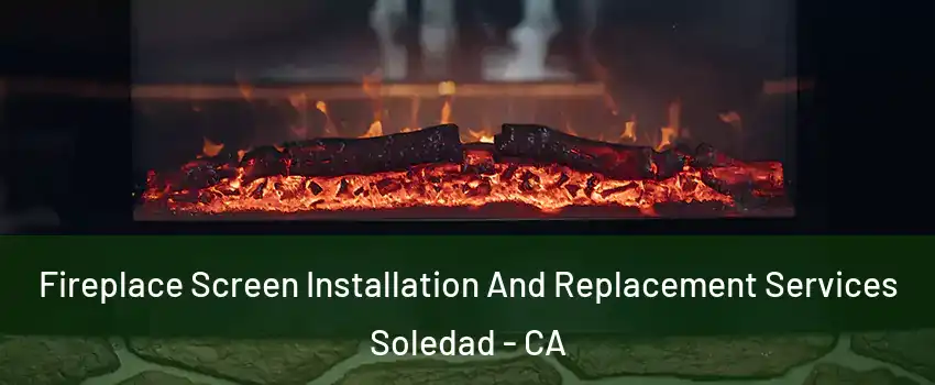  Fireplace Screen Installation And Replacement Services Soledad - CA