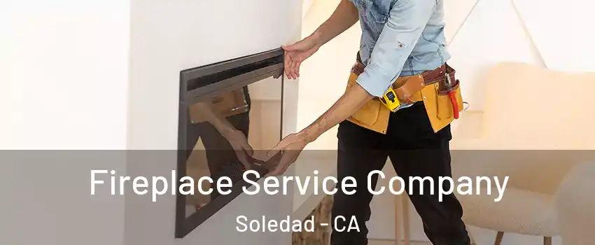 Fireplace Service Company Soledad - CA
