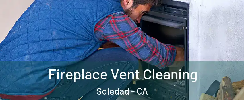  Fireplace Vent Cleaning Soledad - CA