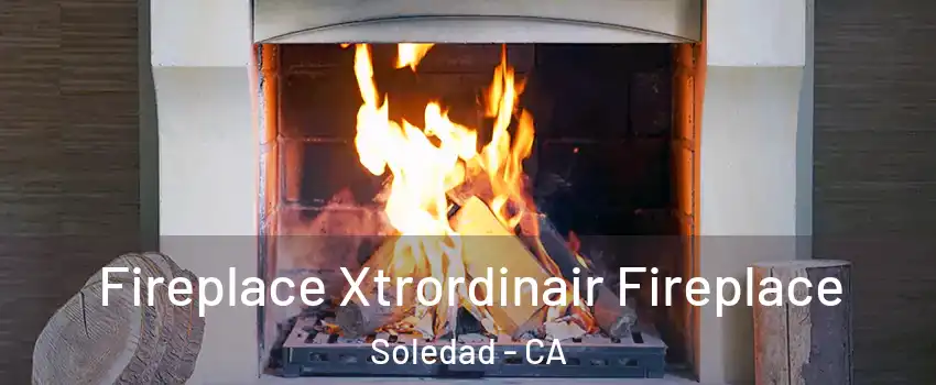  Fireplace Xtrordinair Fireplace Soledad - CA