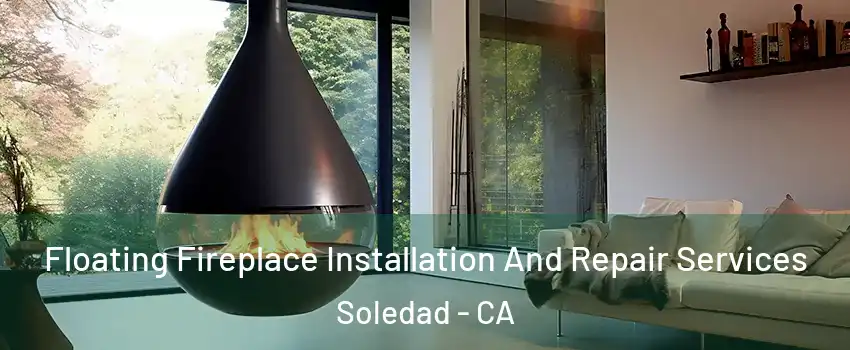 Floating Fireplace Installation And Repair Services Soledad - CA