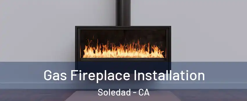  Gas Fireplace Installation Soledad - CA