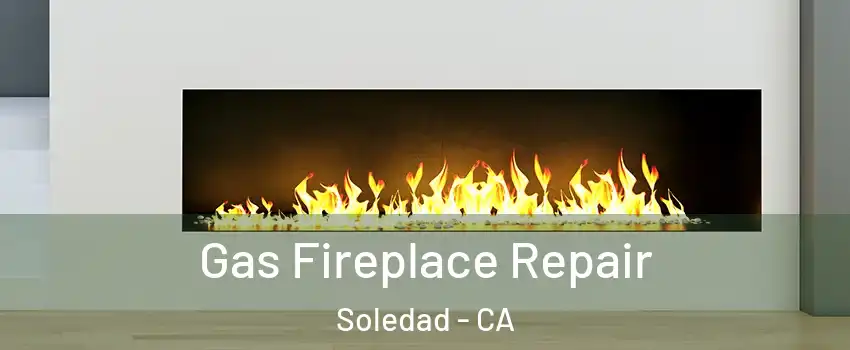 Gas Fireplace Repair Soledad - CA