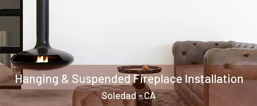  Hanging & Suspended Fireplace Installation Soledad - CA