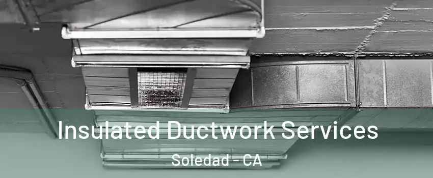  Insulated Ductwork Services Soledad - CA