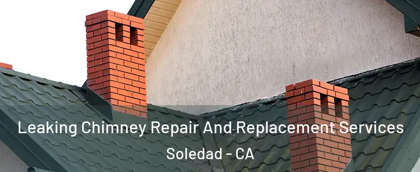  Leaking Chimney Repair And Replacement Services Soledad - CA