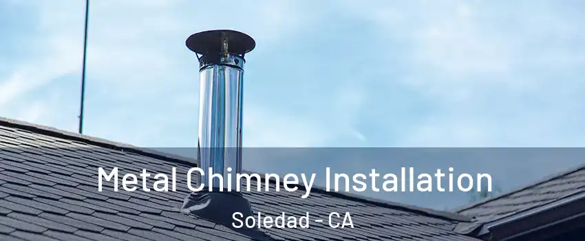  Metal Chimney Installation Soledad - CA