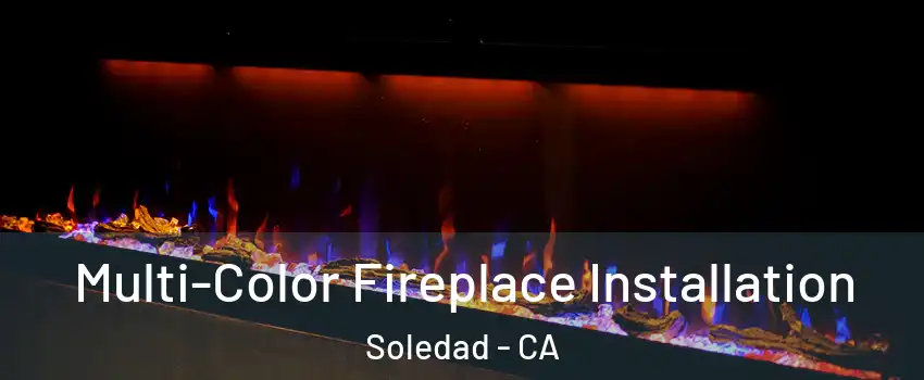  Multi-Color Fireplace Installation Soledad - CA