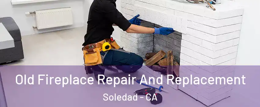  Old Fireplace Repair And Replacement Soledad - CA
