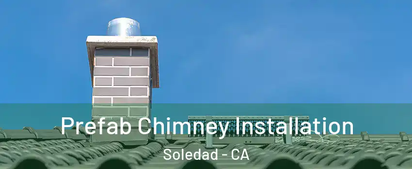  Prefab Chimney Installation Soledad - CA