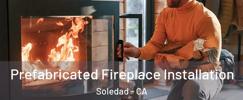  Prefabricated Fireplace Installation Soledad - CA