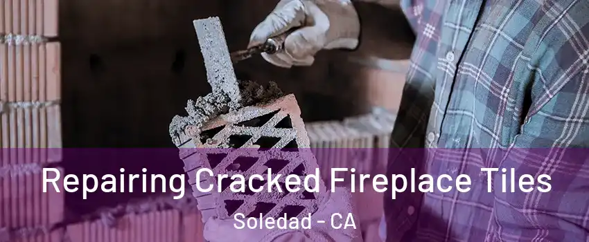  Repairing Cracked Fireplace Tiles Soledad - CA