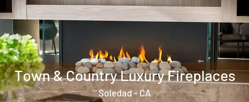  Town & Country Luxury Fireplaces Soledad - CA