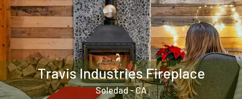  Travis Industries Fireplace Soledad - CA