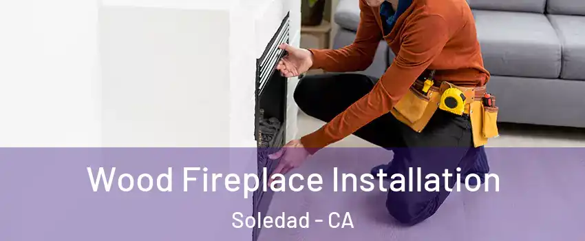  Wood Fireplace Installation Soledad - CA