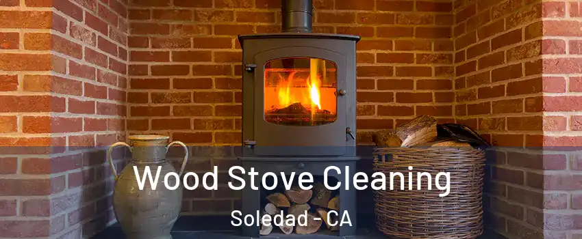  Wood Stove Cleaning Soledad - CA